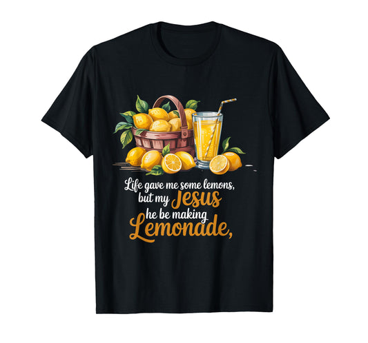 Life Gave Me Some Lemons But My Jesus He Be Making Lemonade T-Shirt