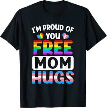 I'm Proud Of You Free Mom Hugs Lgbt Lgbtq Gay Pride T-Shirt