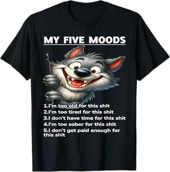 My Five Moods 1. I'm Too Old For This Shit 2. I'm Too Tired T-Shirt