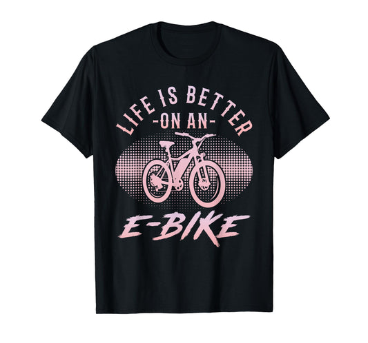 Electric Bikes LIFE IS BETTER ON AN E-BIKE Funny E-Bikes T-Shirt