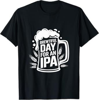 Brewtiful Day for an IPA Craft Beer Celebration T-Shirt