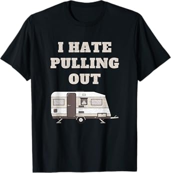 I Hate Pulling Out Funny Camper Camp Camping Trailer Vintage T-Shirt