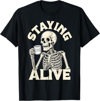 Staying Alive Funny Halloween Skeleton Drinking Coffee Lover T-Shirt
