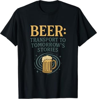 Beer: Transport to Tomorrow’s Stories Bar Humor T-Shirt