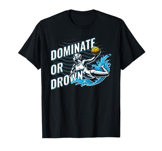 Water Polo for Girls and Women Dominate or Drown Funny T-Shirt