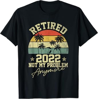 Vintage Retired 2022 Not My Problem Anymore Retirement Party T-Shirt