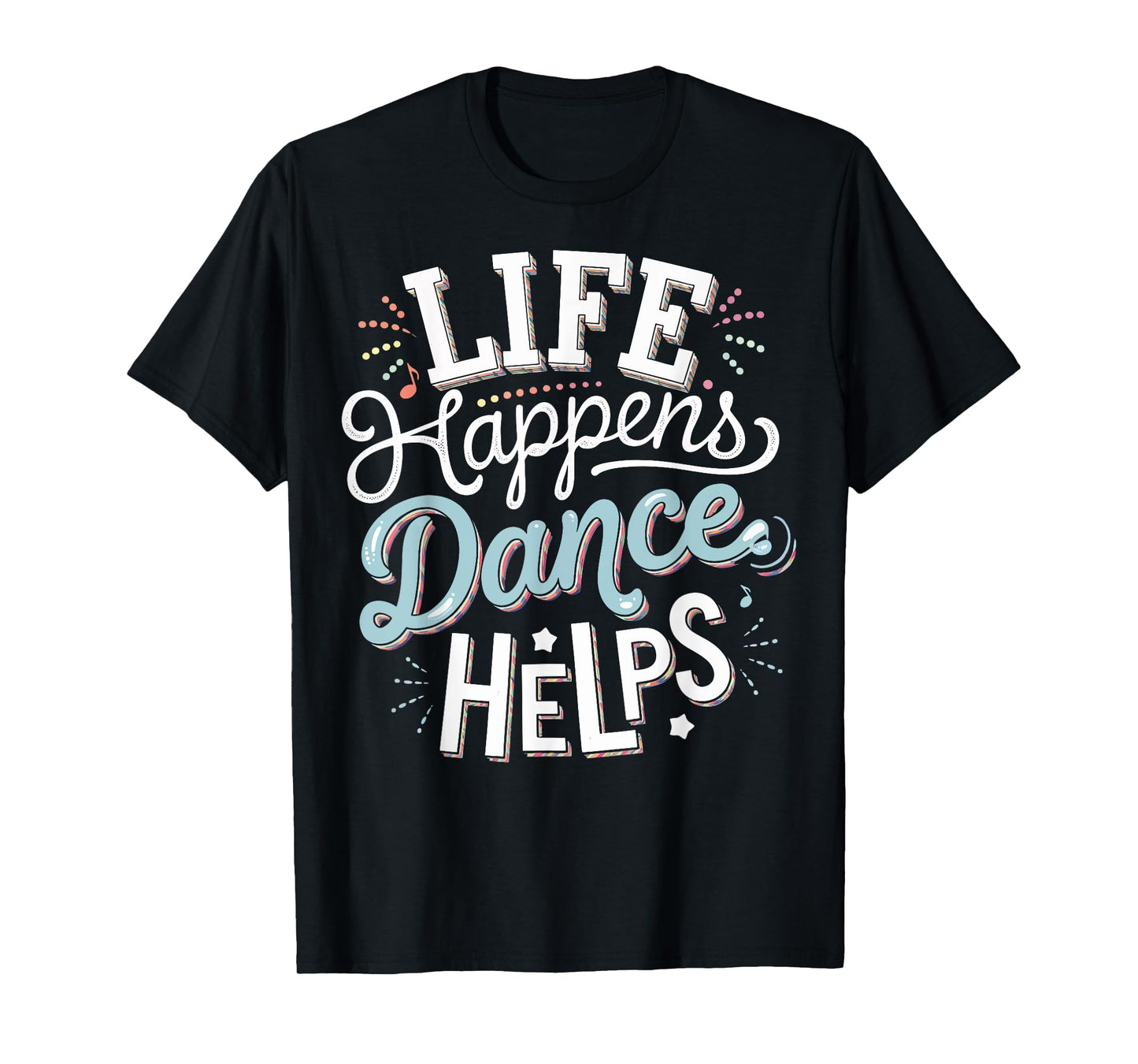 Life Happens Dance Helps T-Shirt