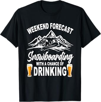 Weekend Forecast Snowboarding with A Chance of Drinking T-Shirt