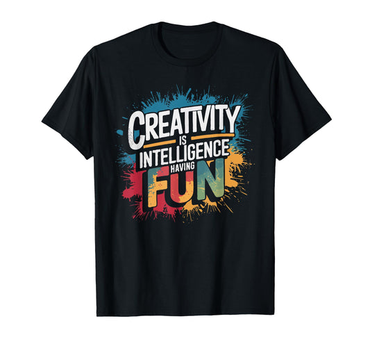 Creativity Is Intelligence Having Fun - Funny Artist Art T-Shirt