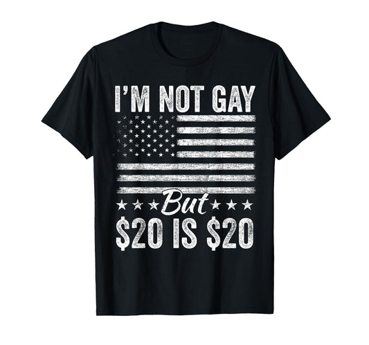 I’m Not Gay But $20 Is $20 Bucks Humorous Bargain Funny LGBT T-Shirt