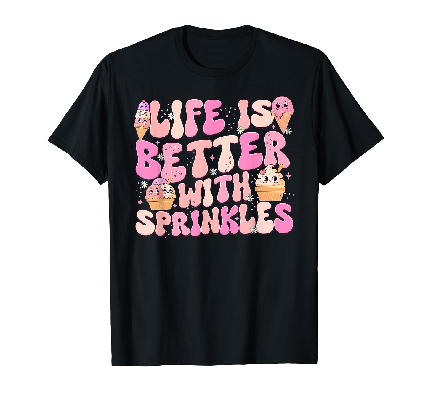 Life Is Better With Sprinkles Cute Ice Cream Dessert Men Women Girls Kids T-Shirt