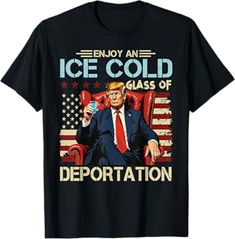 ICE Enjoy An Ice Cold Glass Of Deportation Funny Trump ICE T-Shirt