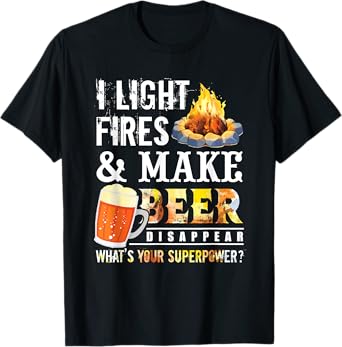 I Light Fires And Make Beer Disappear Drinking Camping Gift T-Shirt