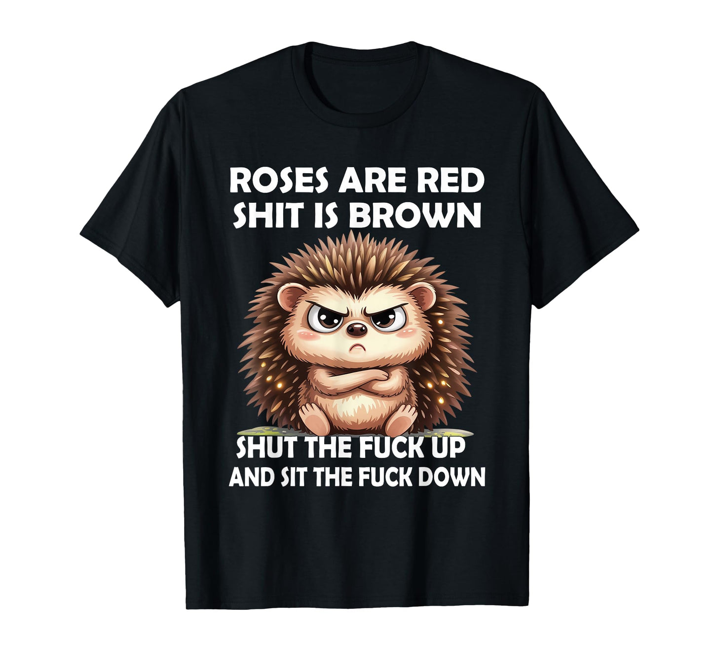 Roses are Red Shit is Brown Shut The Fuck Up and Sit The T-Shirt