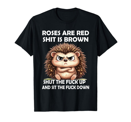 Roses are Red Shit is Brown Shut The Fuck Up and Sit The T-Shirt