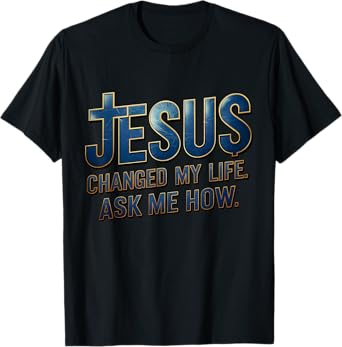 Jesus Changed My Life Ask Me How Jesus christ T-Shirt