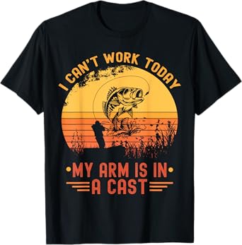 I Can't Work Today My Arm In A Cast Funny Fishing Fisherman T-Shirt