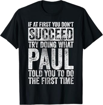 If At First You Don't Succeed Try Doing What Paul T-Shirt