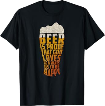 Beer Is Proof That God Loves Us And Wants Us To Be Happy T-Shirt