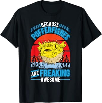 Because Pufferfishes are freaking awesome Puffer Fish T-Shirt