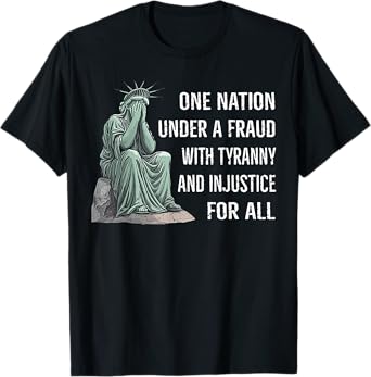 One Nation Under A Fraud With Tyranny And Injustice For All T-Shirt