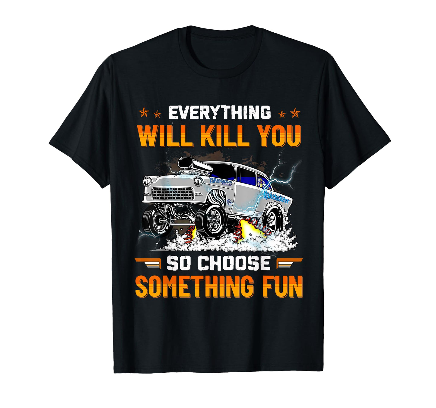 Everything Will Kill You So Choose Something Fun Drag Racing T-Shirt