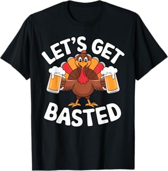 Let's Get Basted Beer Thanksgiving Turkey Men Women T-Shirt