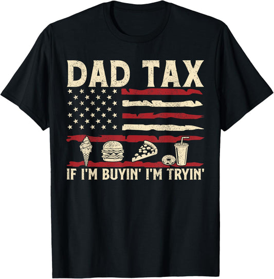 Dad Tax If I'm Buyin' I'm Tryin' USA Flag Funny Father's Day T-Shirt