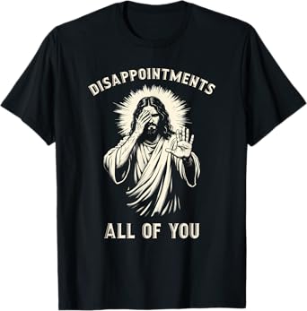 Disappointments All Of You Funny Sarcastic Jesus Christian T-Shirt
