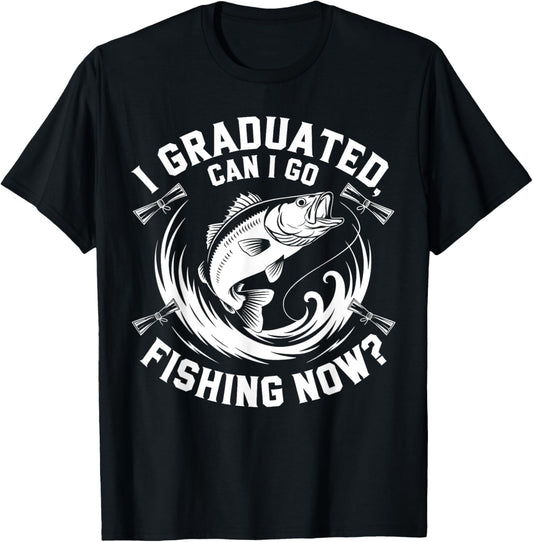 I Graduated Can I Go Fishing Now Quote T-Shirt