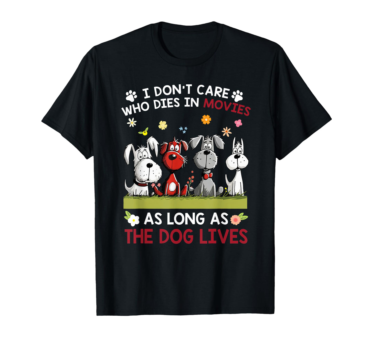 I don't care who dies in movies as long as the dog lives Men Women T-Shirt