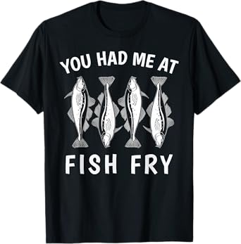 Funny You Had Me At Fish Fry T-Shirt