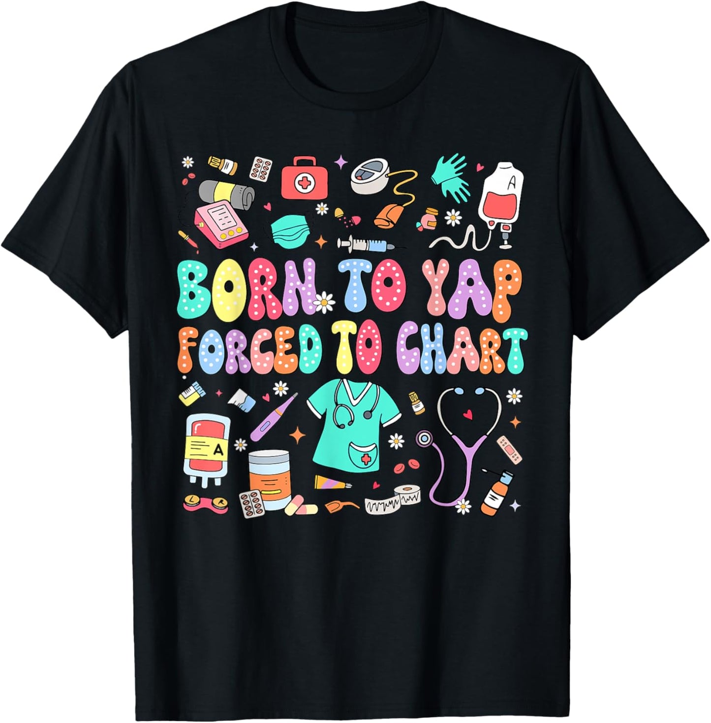 Born to Yap Forced to Chart Funny Vintage Nurses Men Women T-Shirt