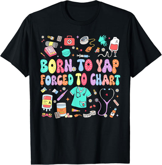 Born to Yap Forced to Chart Funny Vintage Nurses Men Women T-Shirt