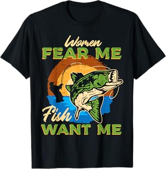 Women Fear Me Fish Want Me Fishing Funny Angler Men Boys Kid T-Shirt
