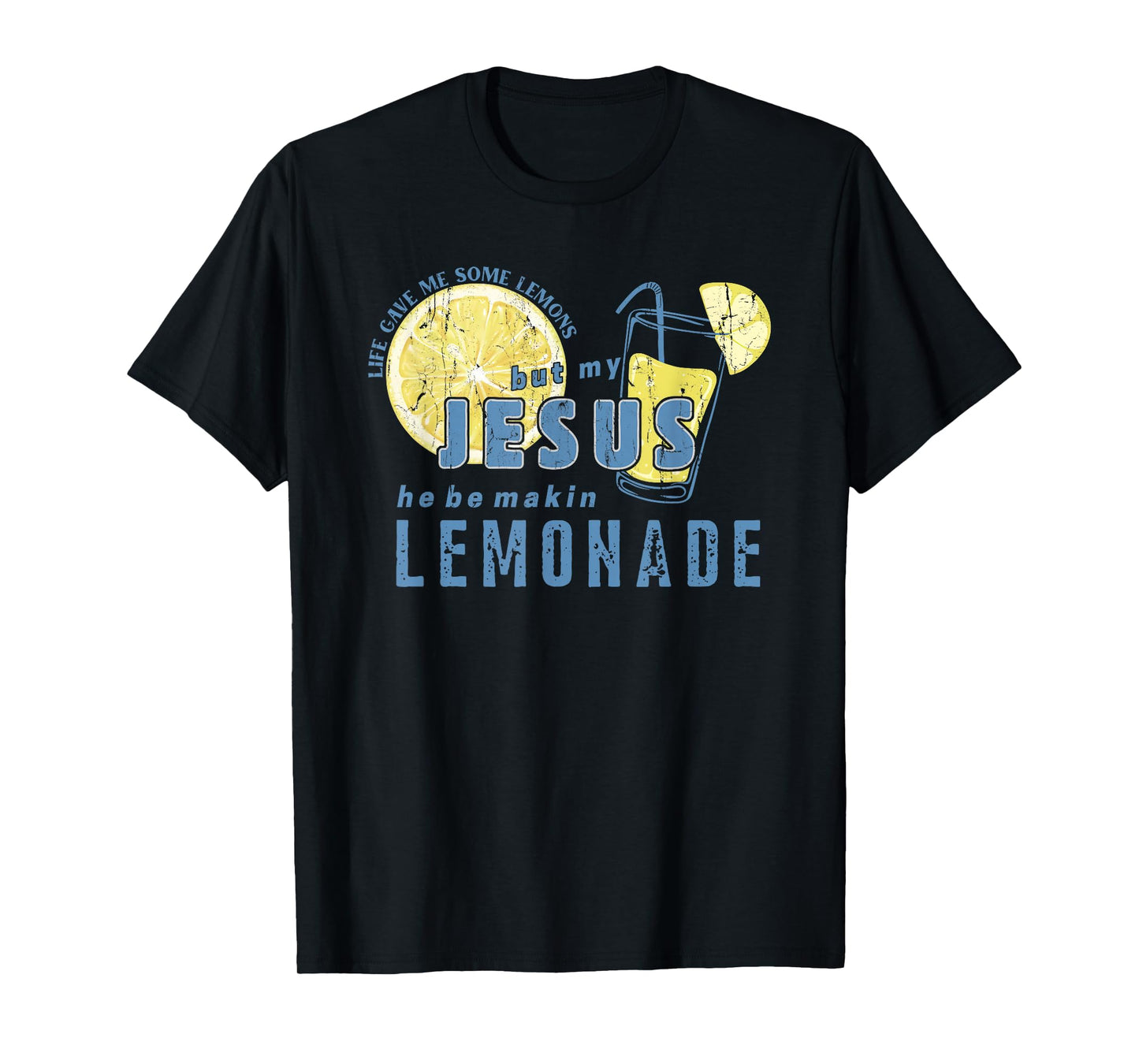 Life Gave Me Some Lemons But My Jesus He Be Makin' Lemonade T-Shirt