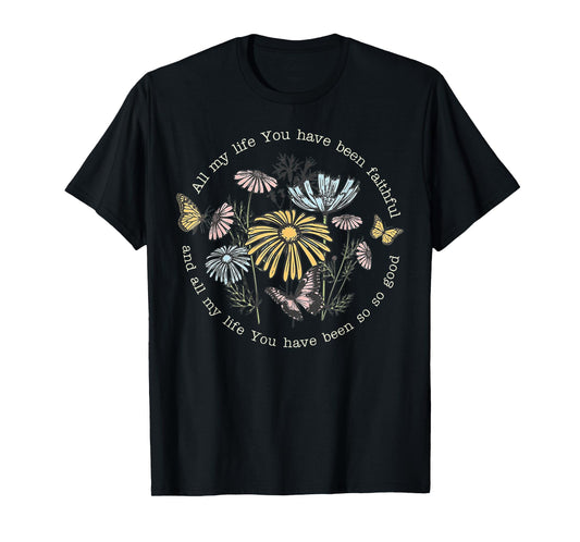 All My Life You Have Been Faithful And All My Life T-Shirt