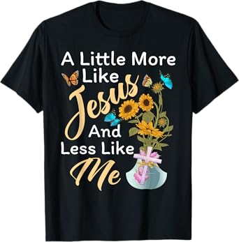 A Little More Like Jesus a Little Less Like Me For Women T-Shirt