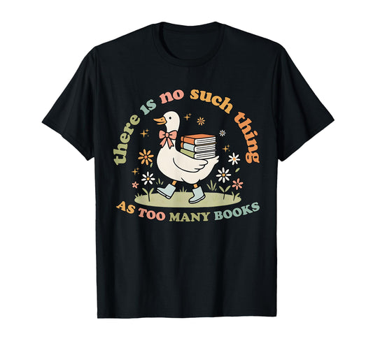 Funny Silly Goose There Is No Such Thing As Too Many Books T-Shirt