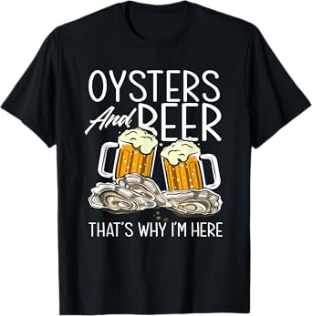 Oysters and Beer That's Why I'm Here Oyster Lover T-Shirt
