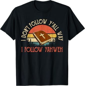 Christian I Don't Follow Y'all Way I Follow Yahweh Yhwh T-Shirt