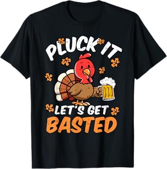 Pluck It Let's Get Basted Funny Turkey Beer Thanksgiving T-Shirt