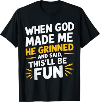 When God Made Me He Said This'll Be Fun Religious Quote Fun T-Shirt