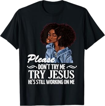Please don't try me try Jesus he's still working on me T-Shirt