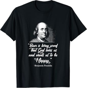 Beer Proves God Loves Us - Ben Franklin - Funny Beer Shirt T-Shirt