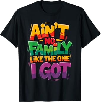 Ain't No Family Like The One I Got For Family T-Shirt