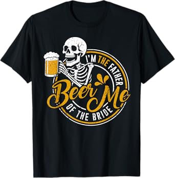 Beer Me I'm The Father of The Bride Wedding Funny Skeleton T-Shirt
