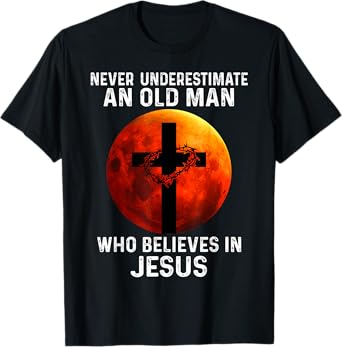 Never Underestimate An Old Man Who Believes In Jesus T-Shirt