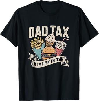 Dad Tax If I'm Buyin' I'm Tryin' Funny Quote for Fathers Day T-Shirt