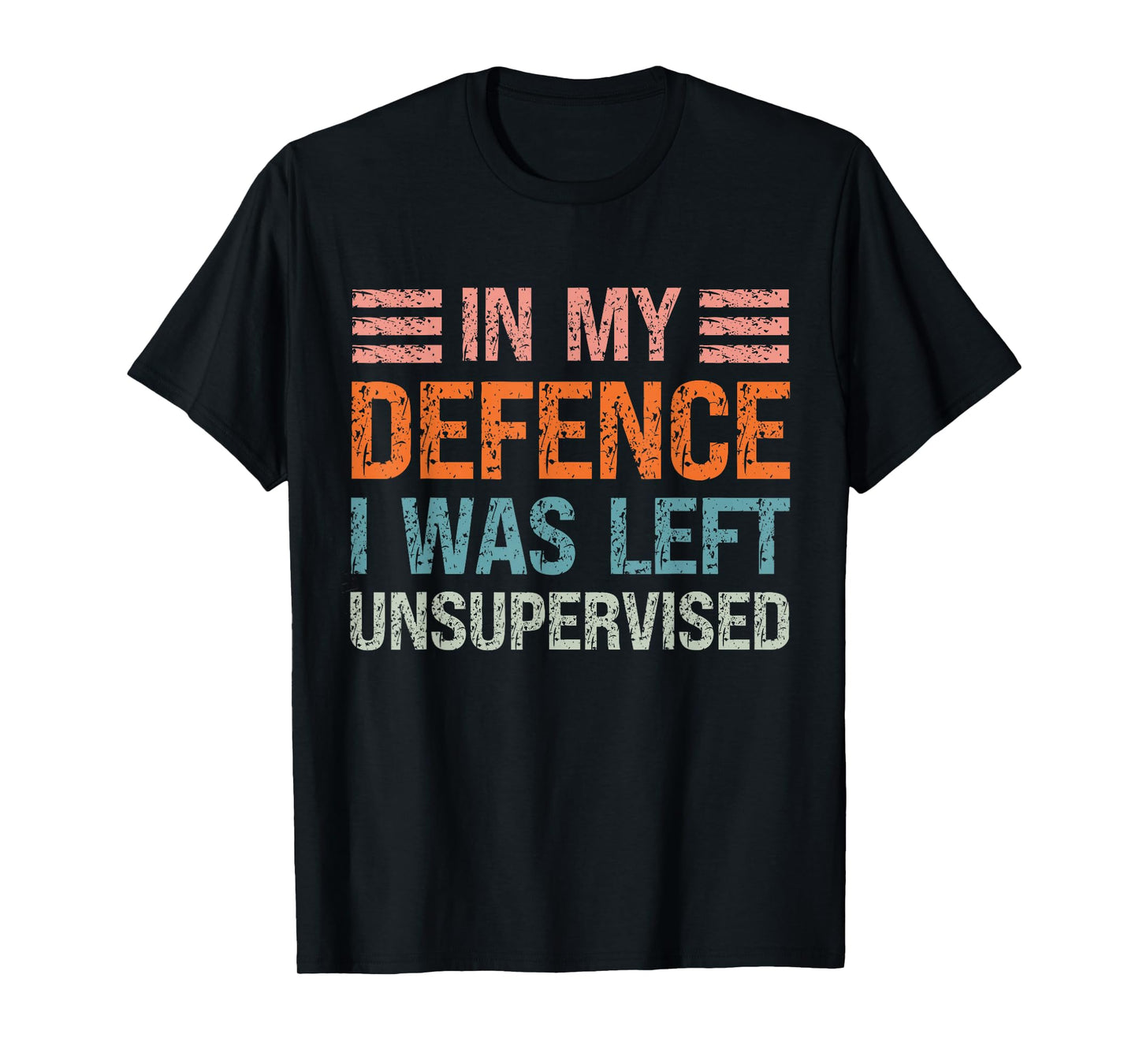 In My Defence I Was Left Unsupervised Funny Sarcastic Quote T-Shirt